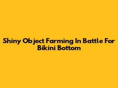 Shiny Object Farming In Battle For Bikini Bottom