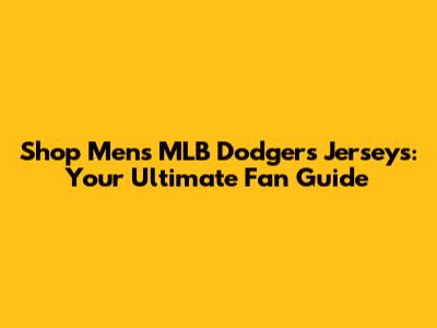 Shop Men's MLB Dodgers Jerseys: Your Ultimate Fan Guide
