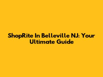 ShopRite In Belleville NJ: Your Ultimate Guide