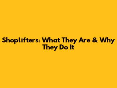 Shoplifters: What They Are & Why They Do It