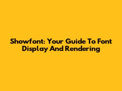 Showfont: Your Guide To Font Display And Rendering