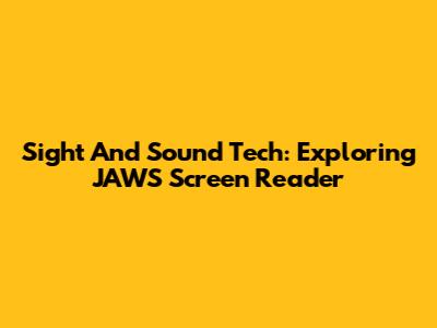 Sight And Sound Tech: Exploring JAWS Screen Reader