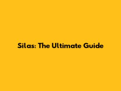 Silas: The Ultimate Guide