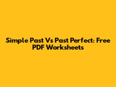 Simple Past Vs Past Perfect: Free PDF Worksheets
