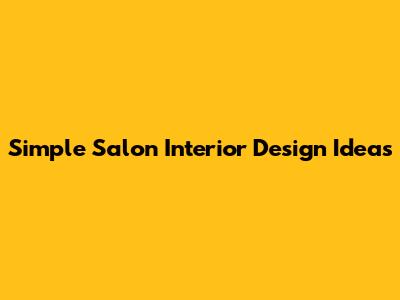 Simple Salon Interior Design Ideas