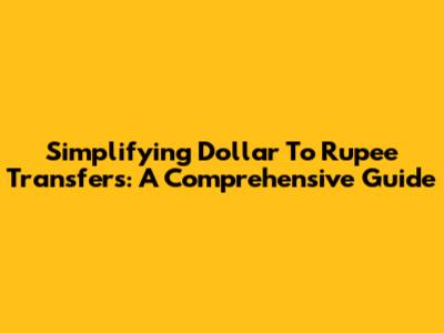Simplifying Dollar To Rupee Transfers: A Comprehensive Guide