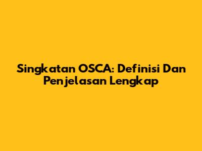 Singkatan OSCA: Definisi Dan Penjelasan Lengkap