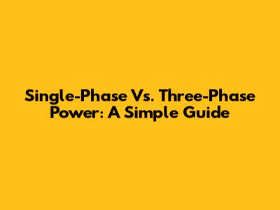 Single-Phase Vs. Three-Phase Power: A Simple Guide