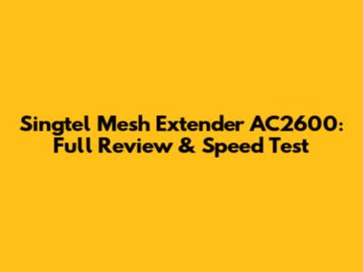 Singtel Mesh Extender AC2600: Full Review & Speed Test