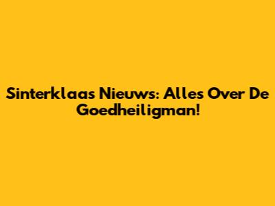 Sinterklaas Nieuws: Alles Over De Goedheiligman!