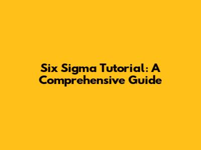Six Sigma Tutorial: A Comprehensive Guide