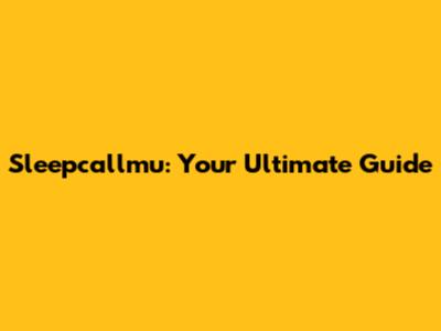 Sleepcallmu: Your Ultimate Guide
