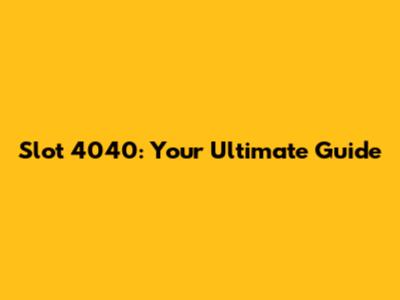 Slot 4040: Your Ultimate Guide