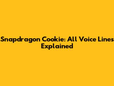 Snapdragon Cookie: All Voice Lines Explained