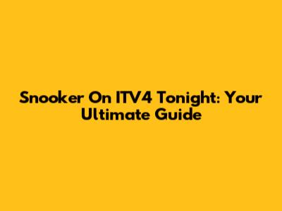 Snooker On ITV4 Tonight: Your Ultimate Guide