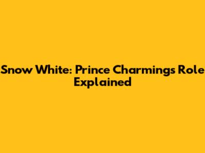 Snow White: Prince Charming's Role Explained