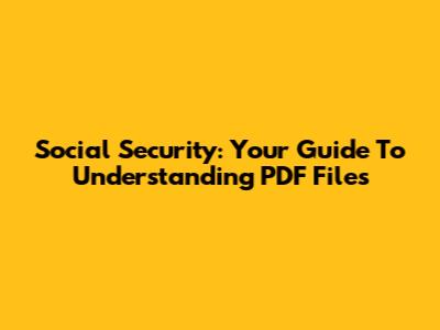 Social Security: Your Guide To Understanding PDF Files