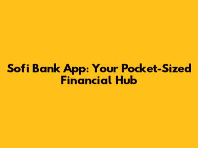 Sofi Bank App: Your Pocket-Sized Financial Hub