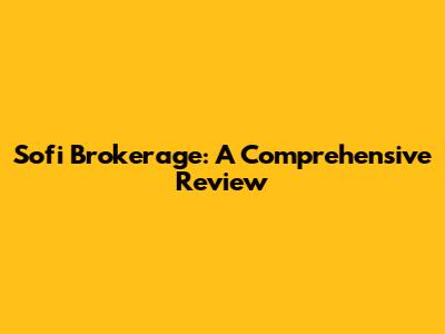 Sofi Brokerage: A Comprehensive Review