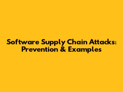 Software Supply Chain Attacks: Prevention & Examples