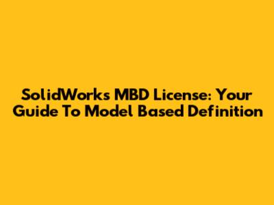 SolidWorks MBD License: Your Guide To Model Based Definition