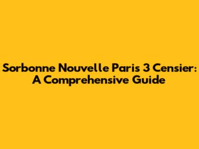 Sorbonne Nouvelle Paris 3 Censier: A Comprehensive Guide