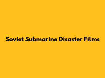 Soviet Submarine Disaster Films