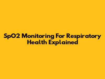 SpO2 Monitoring For Respiratory Health Explained