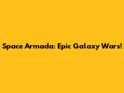 Space Armada: Epic Galaxy Wars!