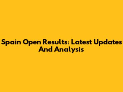 Spain Open Results: Latest Updates And Analysis