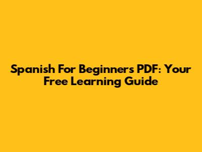 Spanish For Beginners PDF: Your Free Learning Guide