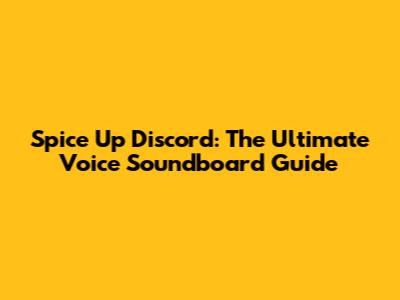 Spice Up Discord: The Ultimate Voice Soundboard Guide
