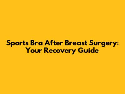 Sports Bra After Breast Surgery: Your Recovery Guide