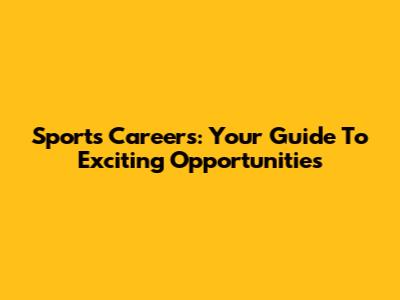 Sports Careers: Your Guide To Exciting Opportunities