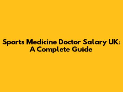 Sports Medicine Doctor Salary UK: A Complete Guide
