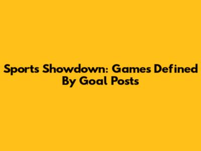 Sports Showdown: Games Defined By Goal Posts