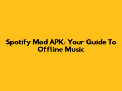 Spotify Mod APK: Your Guide To Offline Music