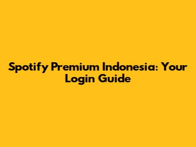 Spotify Premium Indonesia: Your Login Guide