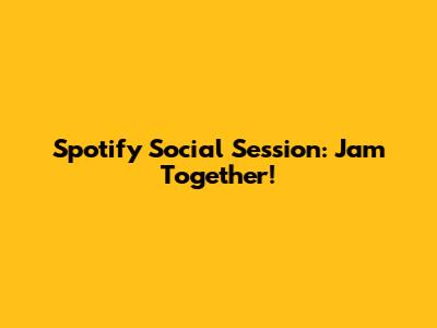 Spotify Social Session: Jam Together!