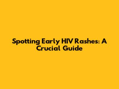 Spotting Early HIV Rashes: A Crucial Guide