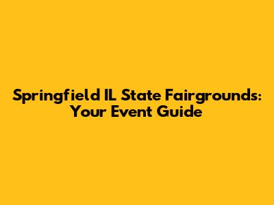 Springfield IL State Fairgrounds: Your Event Guide
