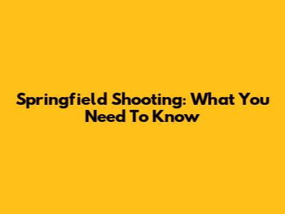 Springfield Shooting: What You Need To Know