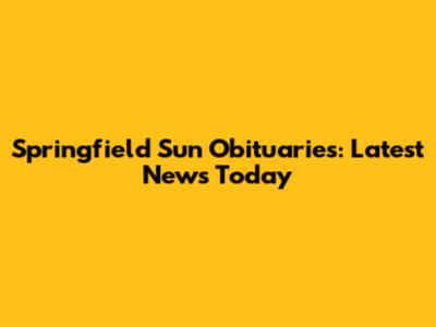 Springfield Sun Obituaries: Latest News Today
