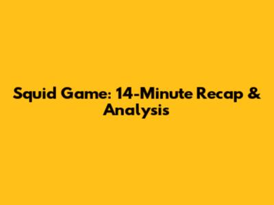 Squid Game: 14-Minute Recap & Analysis