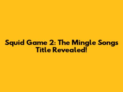 Squid Game 2: The Mingle Song's Title Revealed!