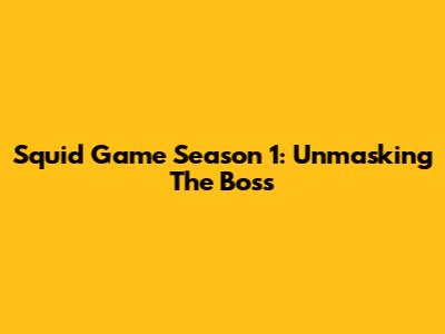 Squid Game Season 1: Unmasking The Boss