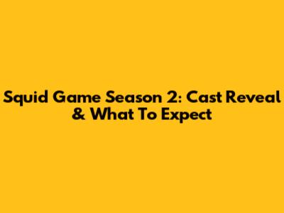 Squid Game Season 2: Cast Reveal & What To Expect
