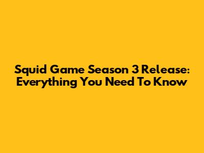 Squid Game Season 3 Release: Everything You Need To Know