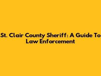 St. Clair County Sheriff: A Guide To Law Enforcement