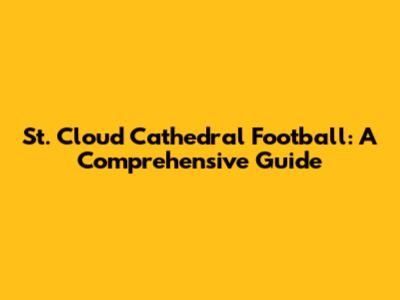 St. Cloud Cathedral Football: A Comprehensive Guide